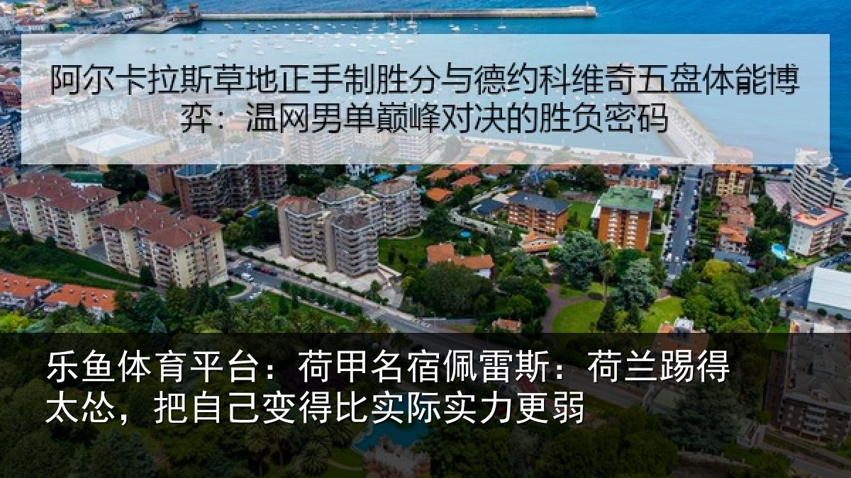乐鱼体育平台:荷甲相关情况得太相关情况际实力更弱