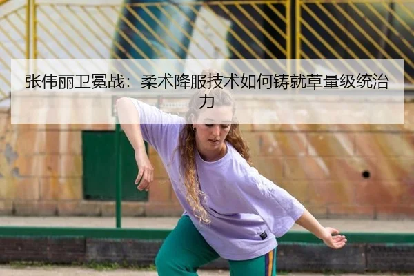 张伟丽卫冕战：柔术降服技术如何铸就草量级统治力